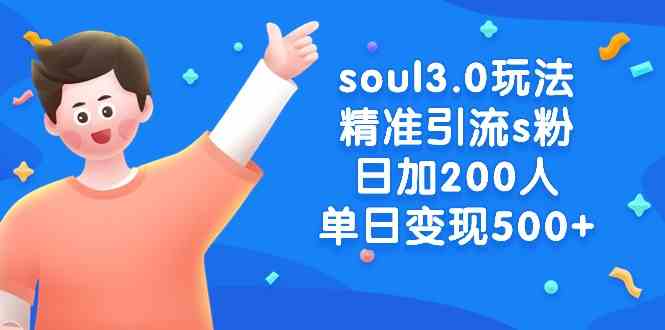 （8885期）soul3.0玩法精准引流s粉，日加200人单日变现500+-佛系网创