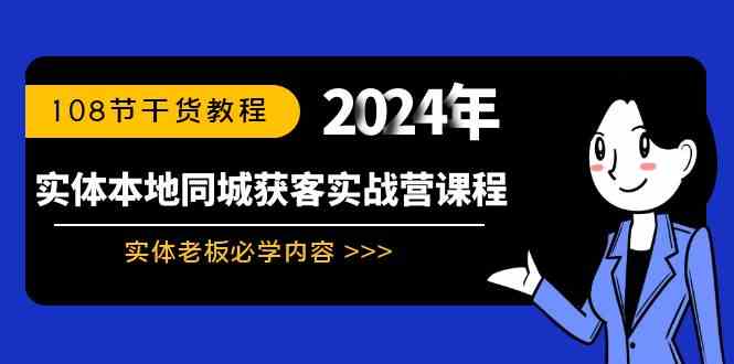 （8895期）实体本地同城获客实战营课程：实体老板必学内容，108节干货教程-佛系网创