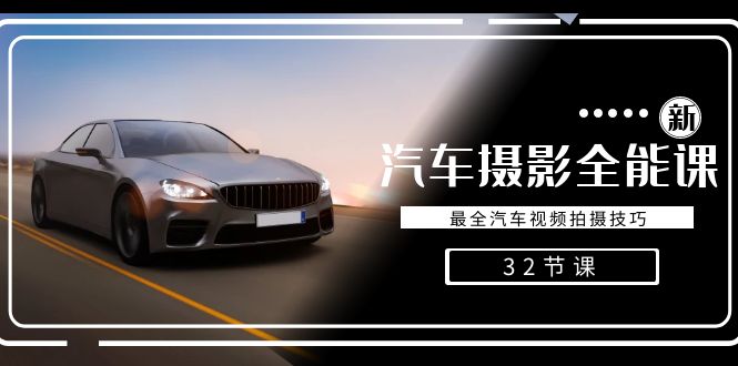 轻松汽车摄影-全能课，最全汽车视频拍摄技巧（32节课）-佛系网创