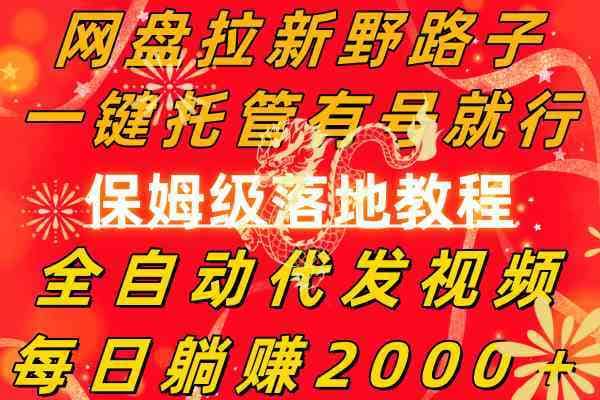 （8936期）网盘拉新野路子，一键托管有号就行，全自动代发视频，每日躺赚2000＋-佛系网创