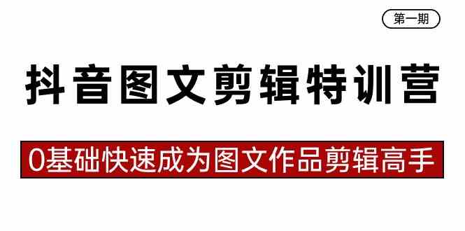 （8940期）抖音图文剪辑特训营第一期，0基础快速成为图文作品剪辑高手（23节课）-佛系网创