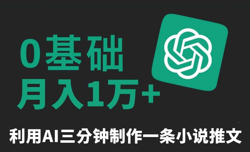 三分钟一条原创爆款小说推文，全程AI制作，无脑矩阵，月入1万+【揭秘】-佛系网创