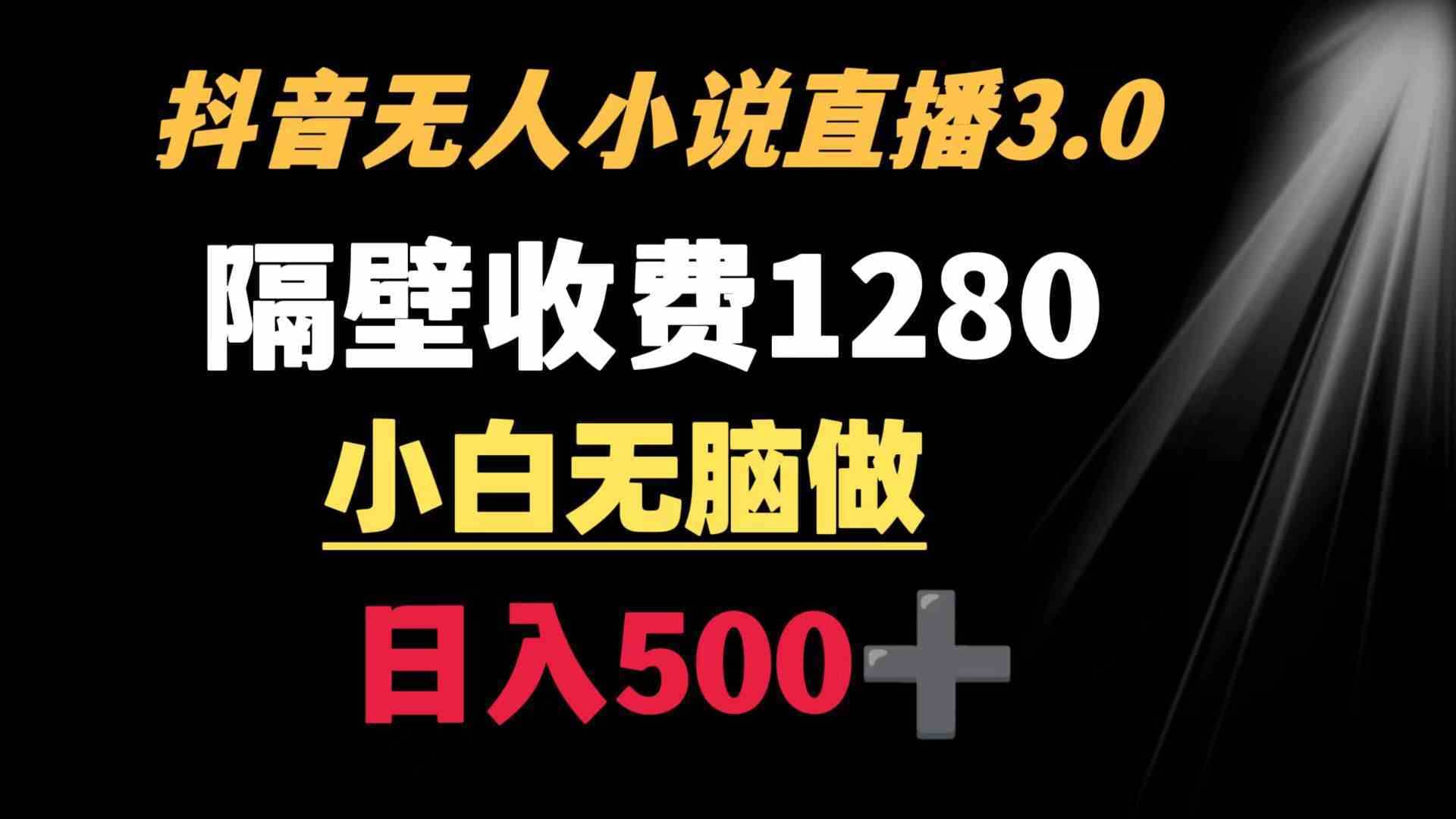 （8972期）抖音小说无人3.0玩法 隔壁收费1280 轻松日入500+-佛系网创