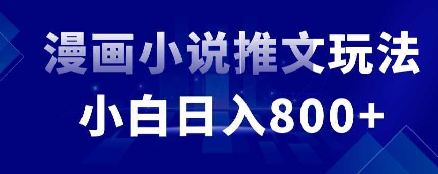 外面收费19800的漫画小说推文项目拆解，小白操作日入800+【揭秘】-佛系网创