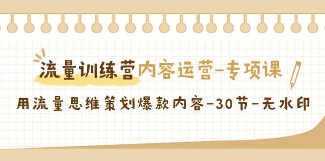 流量训练营之内容运营专项课，用流量思维策划爆款内容（30节课）-佛系网创