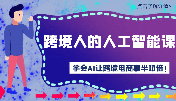 跨境人的人工智能课-学会AI让你做跨境电商事半功倍！-佛系网创
