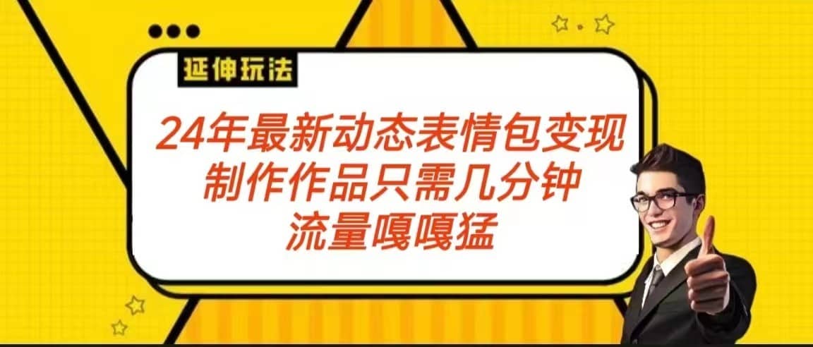 2024年最新动态表情变现包玩法 流量嘎嘎猛 从制作作品到变现保姆级教程-佛系网创