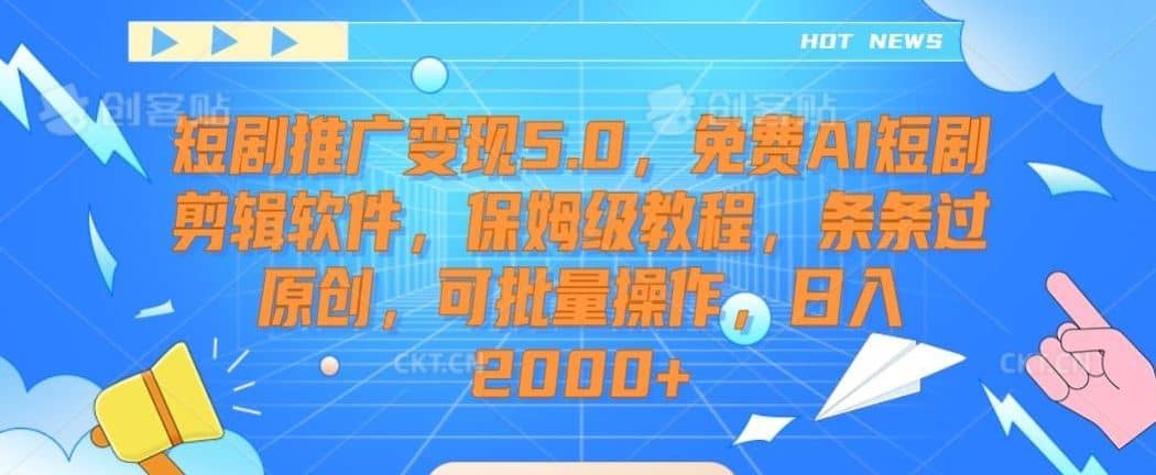 短剧推广变现5.0，免费AI短剧剪辑软件，保姆级教程，条条过原创，可批量操作，日入2000+【揭秘】-佛系网创