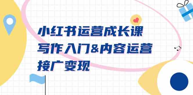 （9066期）小红书运营成长课，写作入门&内容运营&接广变现【文档课】-佛系网创