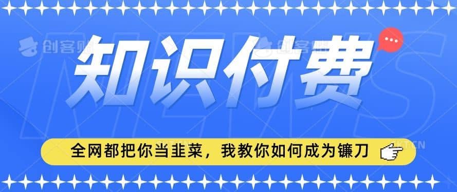 2024最新知识付费项目，小白也能轻松入局，全网都在教你做项目，我教你做镰刀【揭秘】-佛系网创