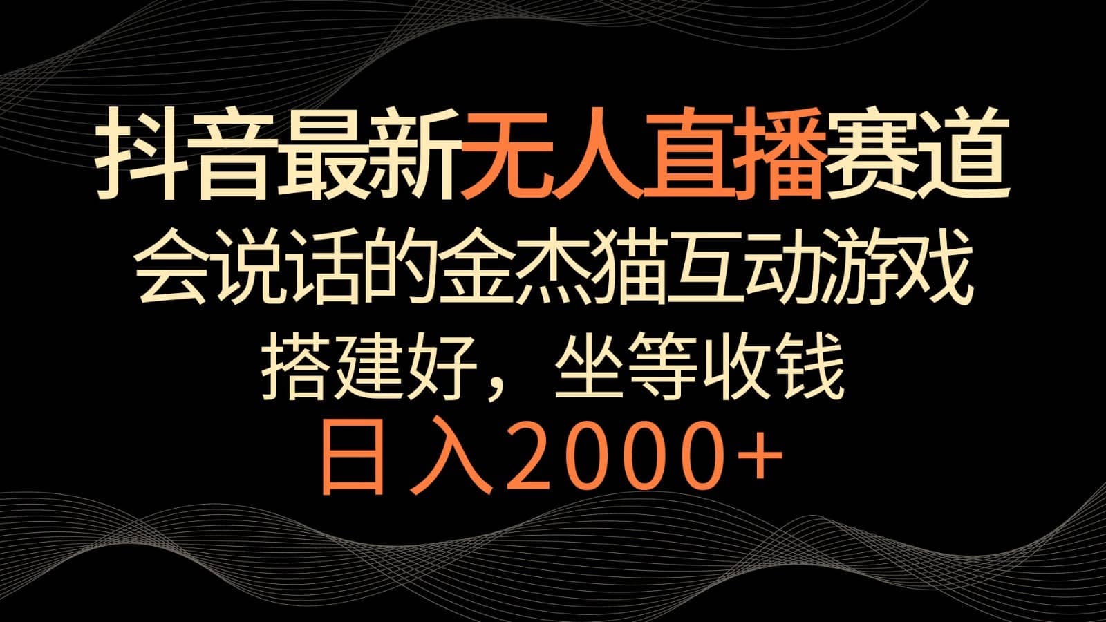 抖音最新无人直播赛道，日入2000+，会说话的金杰猫互动小游戏，礼物收不停-佛系网创