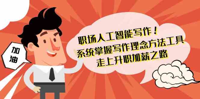 职场人工智能写作-系统掌握写作理念方法工具，走上升职加薪之路（无水印）-佛系网创