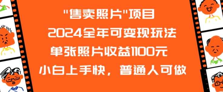 2024全年可变现玩法”售卖照片”单张照片收益1100元小白上手快，普通人可做【揭秘】-佛系网创