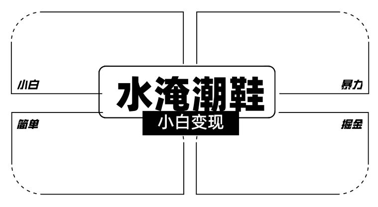 2024全新冷门水淹潮鞋无人直播玩法，小白也能轻松上手，打爆私域流量，轻松实现变现【揭秘】-佛系网创