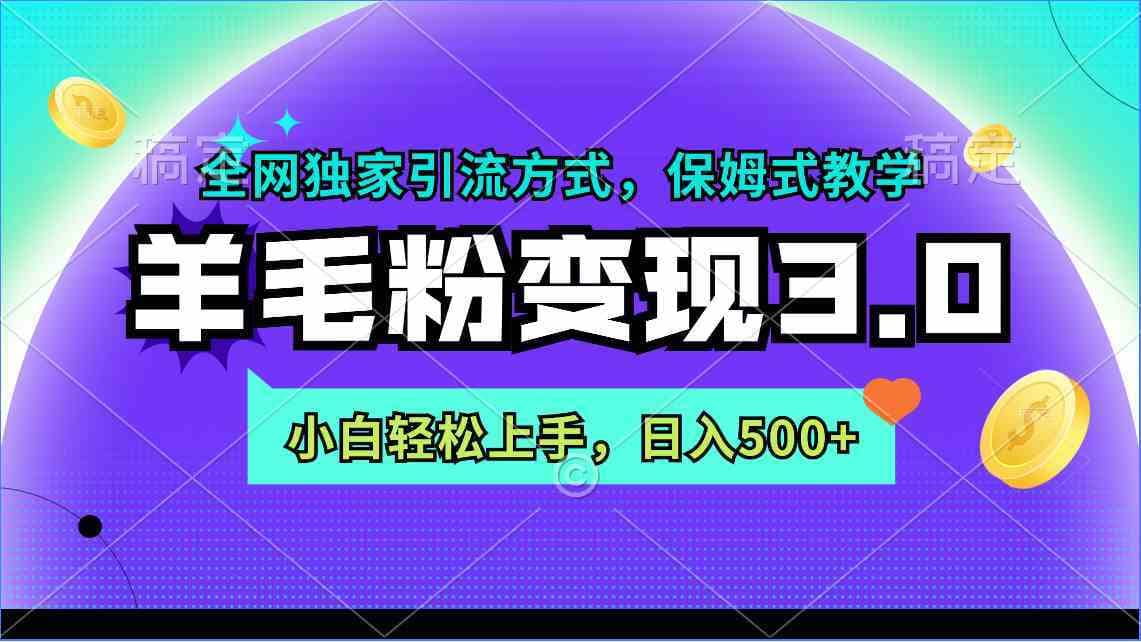 （9116期）羊毛粉变现3.0 全网独家引流方式，小白轻松上手，日入500+-佛系网创