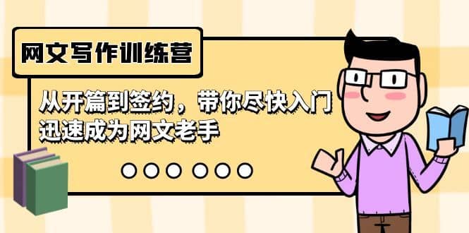 网文写作训练营，从开篇到签约，带你尽快入门，迅速成为网文老手（22节课）-佛系网创