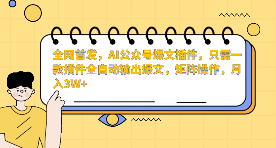 AI公众号爆文插件，只需一款插件全自动输出爆文，矩阵操作，月入3W+-佛系网创