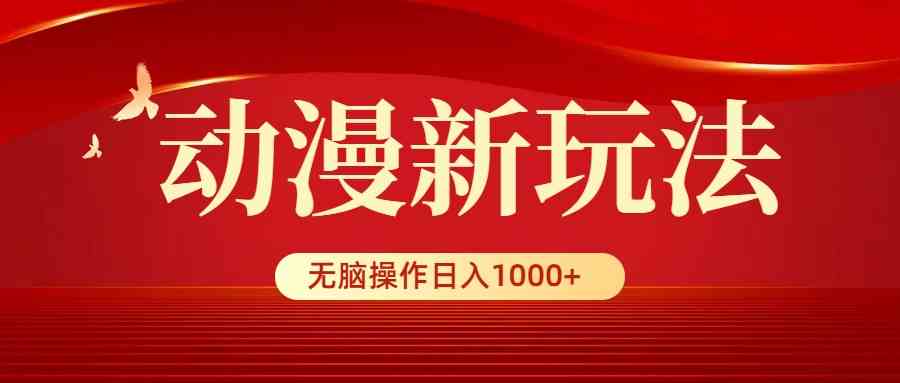 （9350期）动漫新玩法，条条爆款，5分钟1条100%原创，小白无脑操作日入1000+-佛系网创