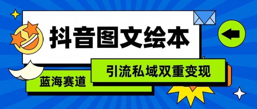 抖音图文绘本，蓝海赛道，引流私域双重变现-佛系网创