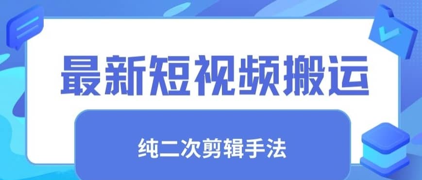 最新短视频搬运，纯手法去重，二创剪辑手法-佛系网创
