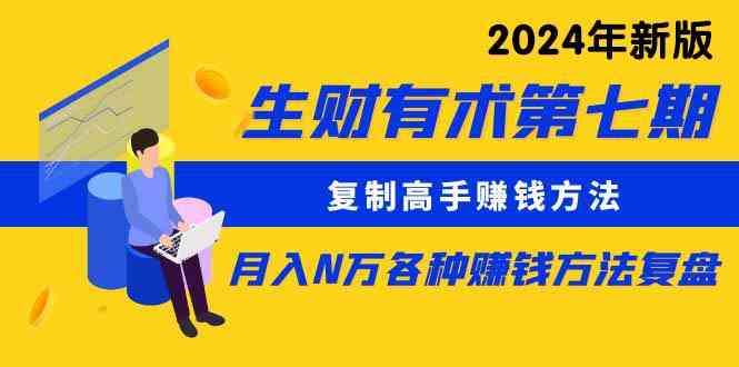 （9460期）生财有术第七期：复制高手赚钱方法 月入N万各种方法复盘（更新到24年0313）-佛系网创
