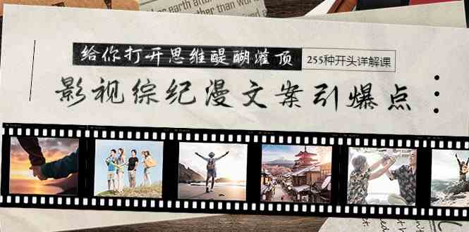 （9501期）影视综纪漫文案引爆点，给你打开思维醍醐灌顶+255种开头详解课（26节）-佛系网创