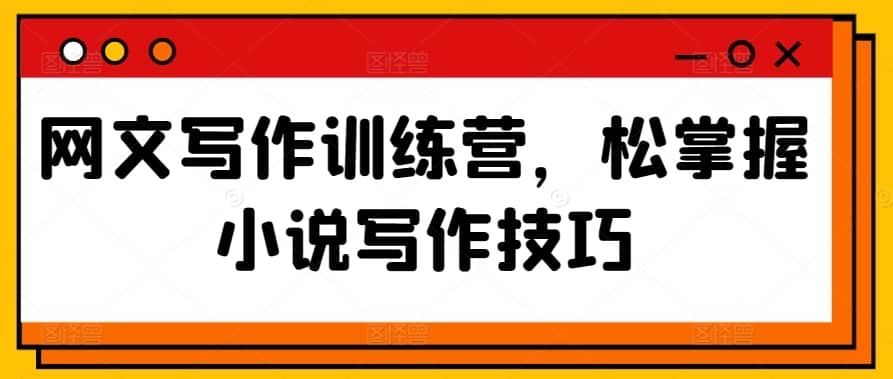 网文写作训练营，松掌握小说写作技巧-佛系网创