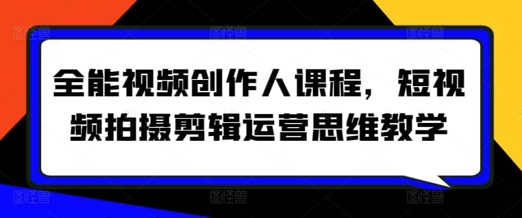 全能视频创作人课程，短视频拍摄剪辑运营思维教学-佛系网创