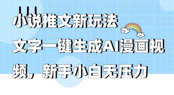 （9555期）小说推文新玩法，文字一键生成AI漫画视频，新手小白无压力-佛系网创