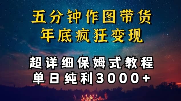 五分钟作图带货疯狂变现，超详细保姆式教程单日纯利3000+-佛系网创